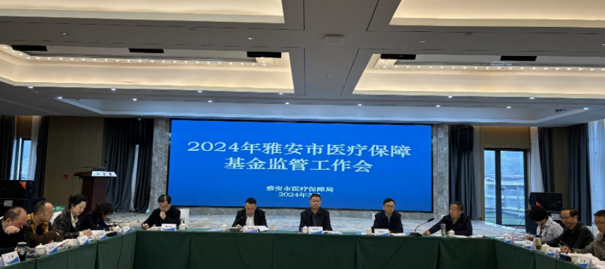 【雅安】召开2024年雅安市医疗保障基金监管工作会...